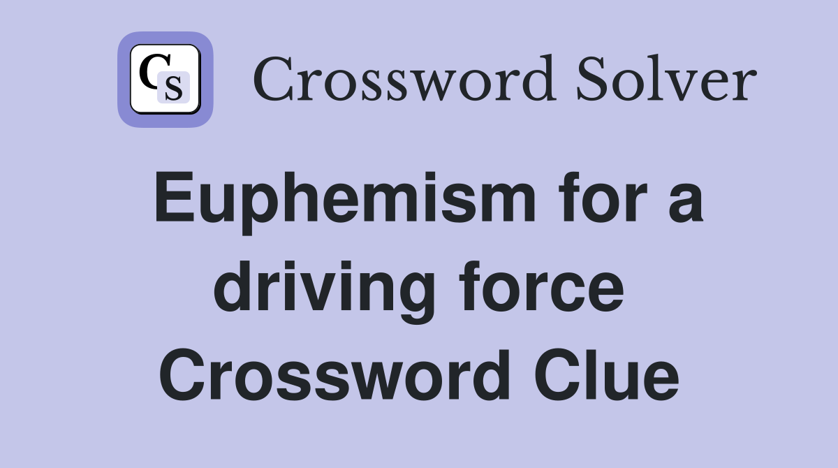 Euphemism for a driving force Crossword Clue