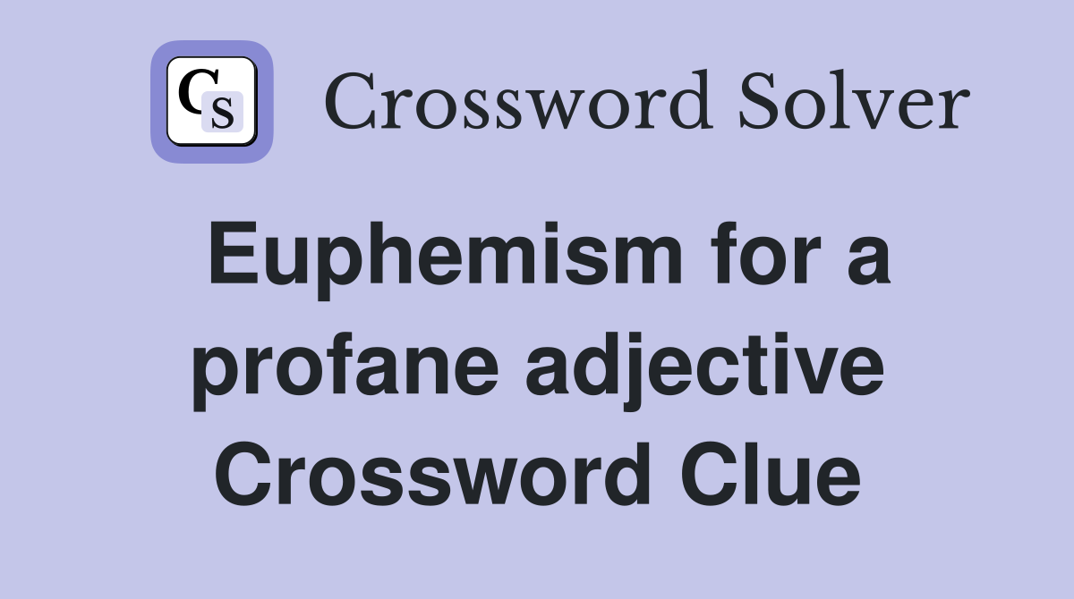 Euphemism for a profane adjective Crossword Clue