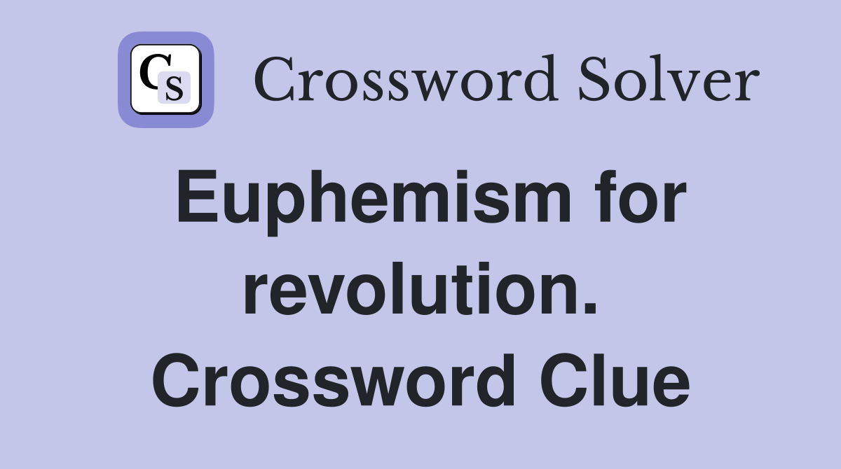 Euphemism for revolution. Crossword Clue