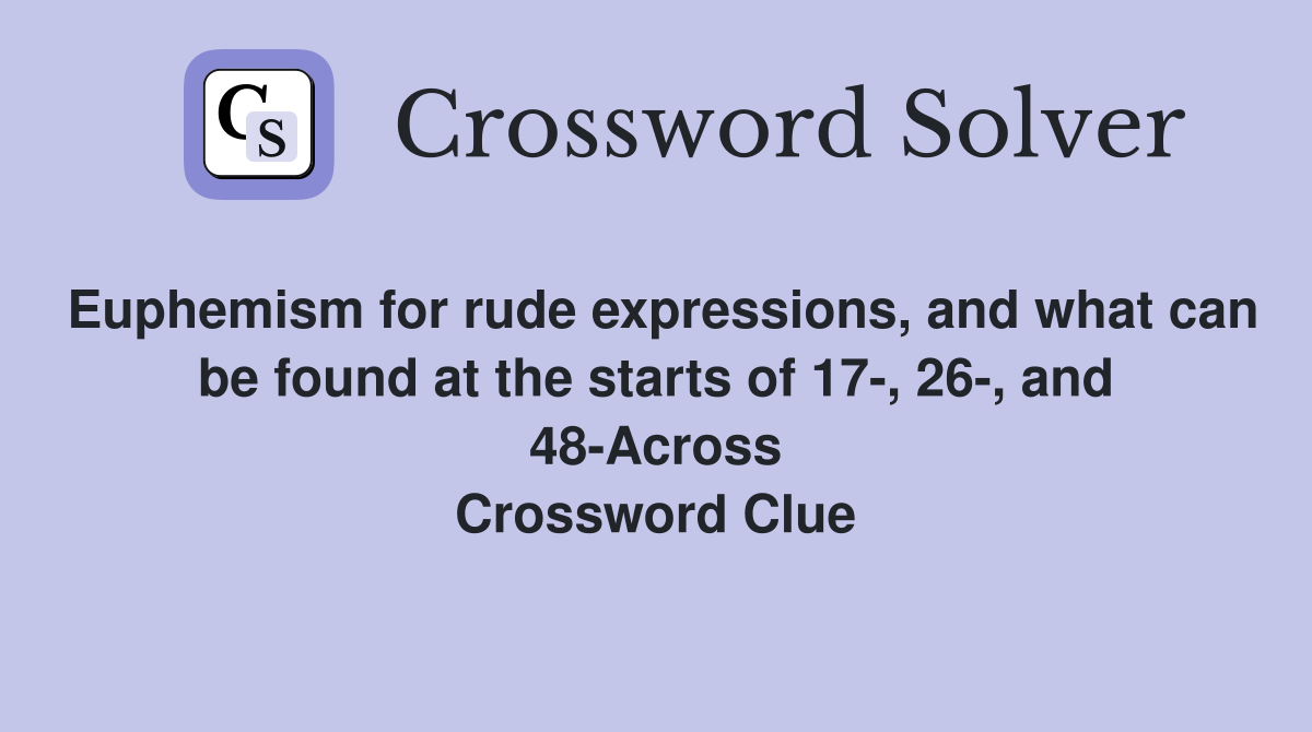 Euphemism for rude expressions, and what can be found at the starts of 17-, 26-, and 48-Across Crossword Clue