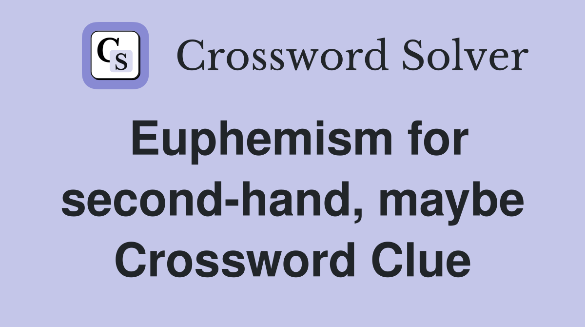 Euphemism for second-hand, maybe Crossword Clue