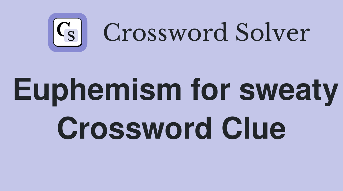 Euphemism for sweaty Crossword Clue