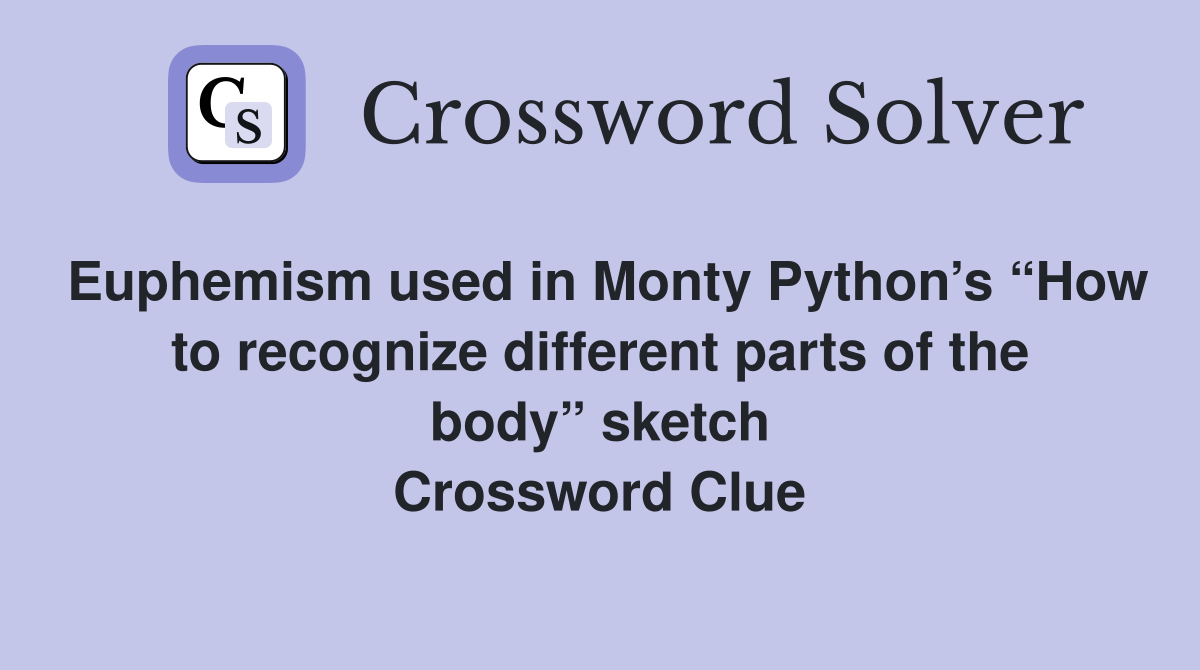 Euphemism used in Monty Python’s “How to recognize different parts of the body” sketch Crossword Clue