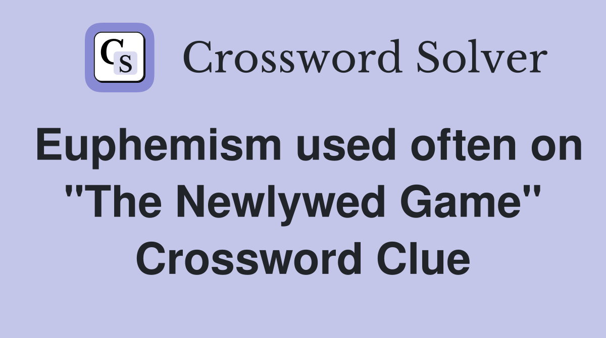 Euphemism used often on "The Newlywed Game" Crossword Clue