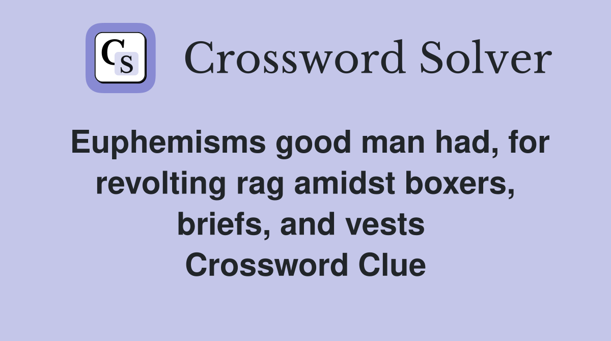 Euphemisms good man had, for revolting rag amidst boxers, briefs, and vests  Crossword Clue