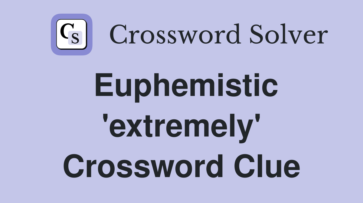 Euphemistic 'extremely' Crossword Clue