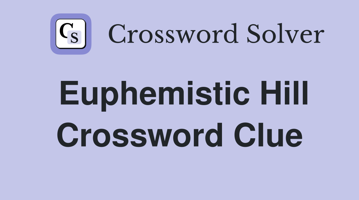 Euphemistic Hill Crossword Clue