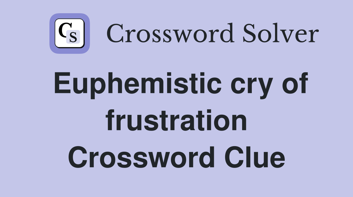 Euphemistic cry of frustration Crossword Clue