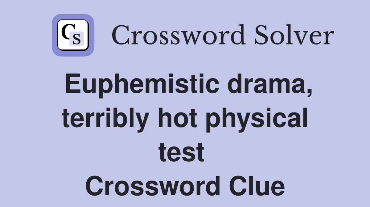 Euphemistic drama, terribly hot physical test  Crossword Clue