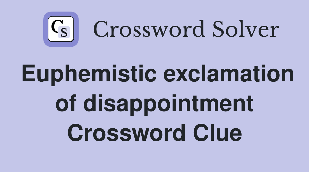 Euphemistic exclamation of disappointment Crossword Clue