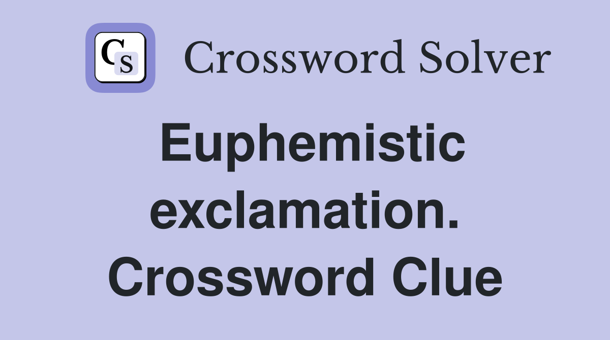 Euphemistic exclamation. Crossword Clue