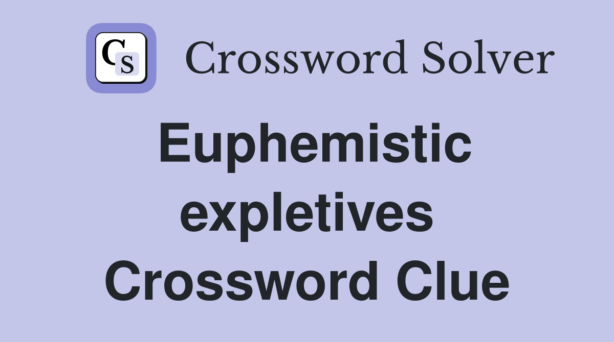 Euphemistic expletives Crossword Clue