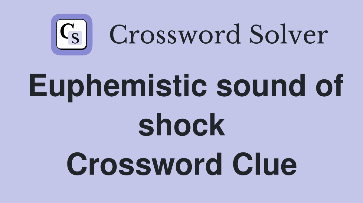 Euphemistic sound of shock Crossword Clue