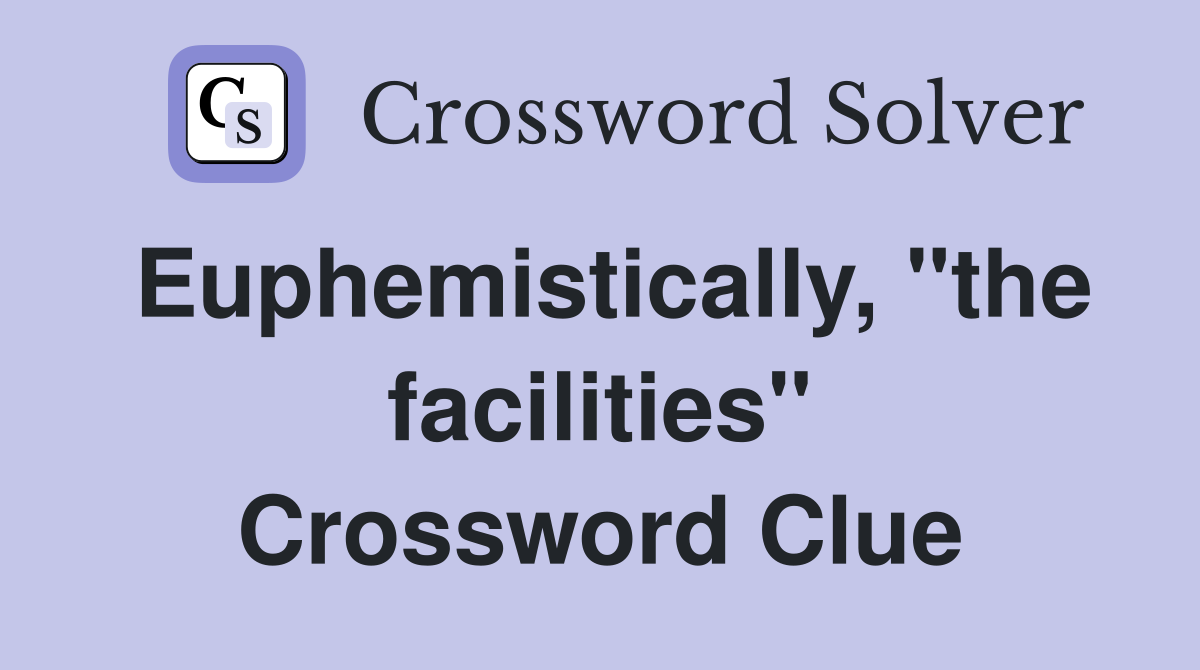 Euphemistically, "the facilities" Crossword Clue