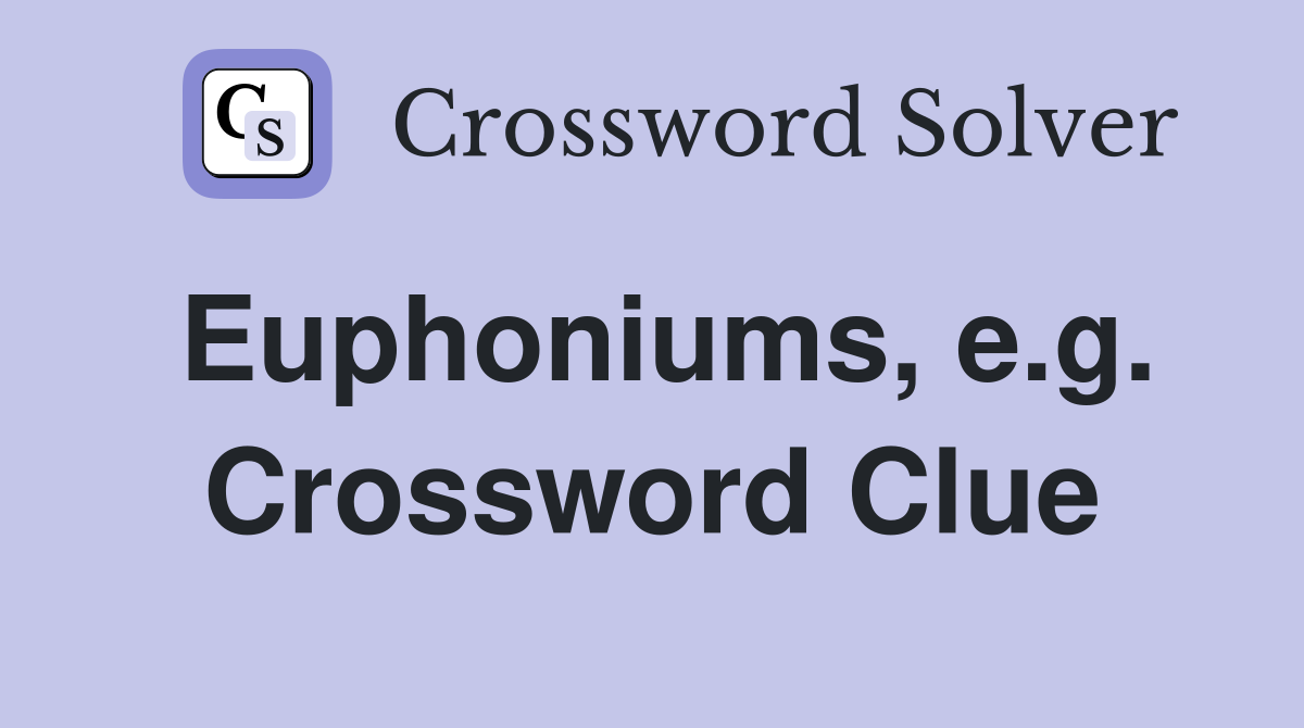 Euphoniums, e.g. Crossword Clue