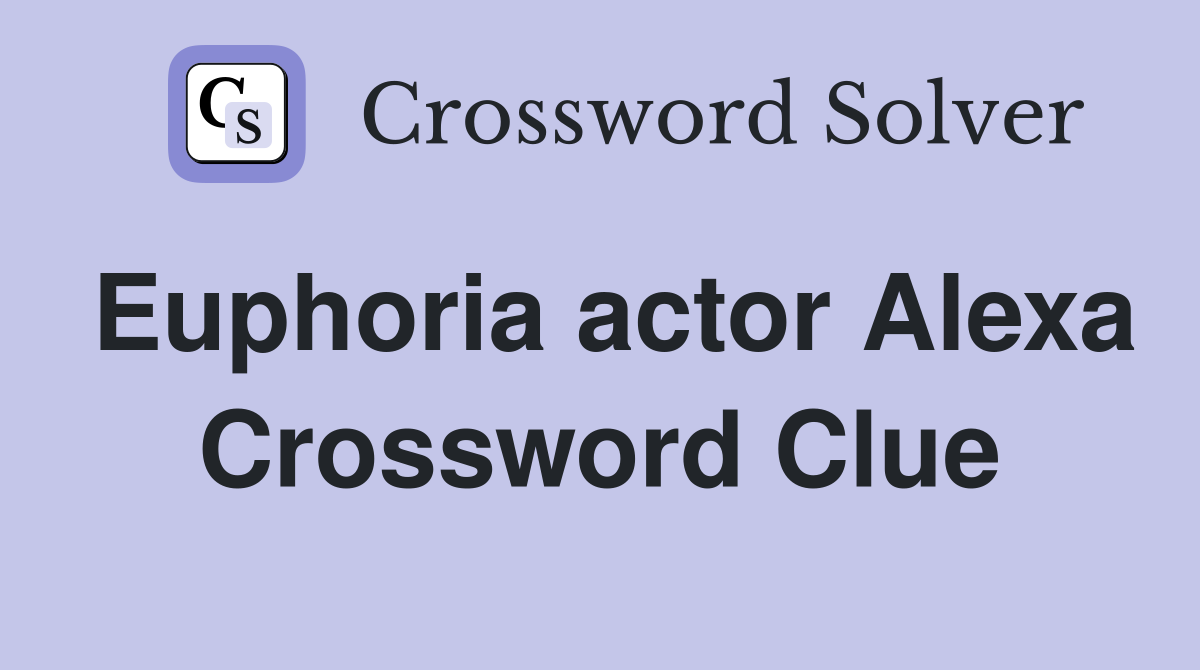 Euphoria actor Alexa Crossword Clue