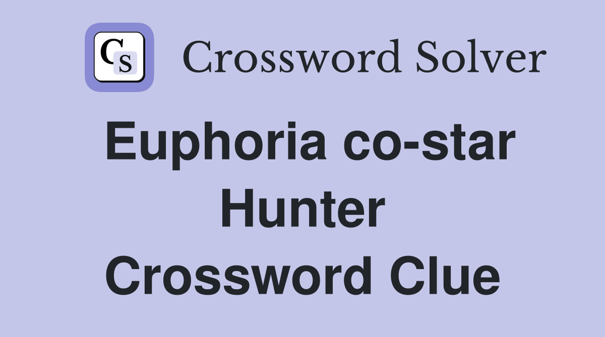 Euphoria co-star Hunter Crossword Clue