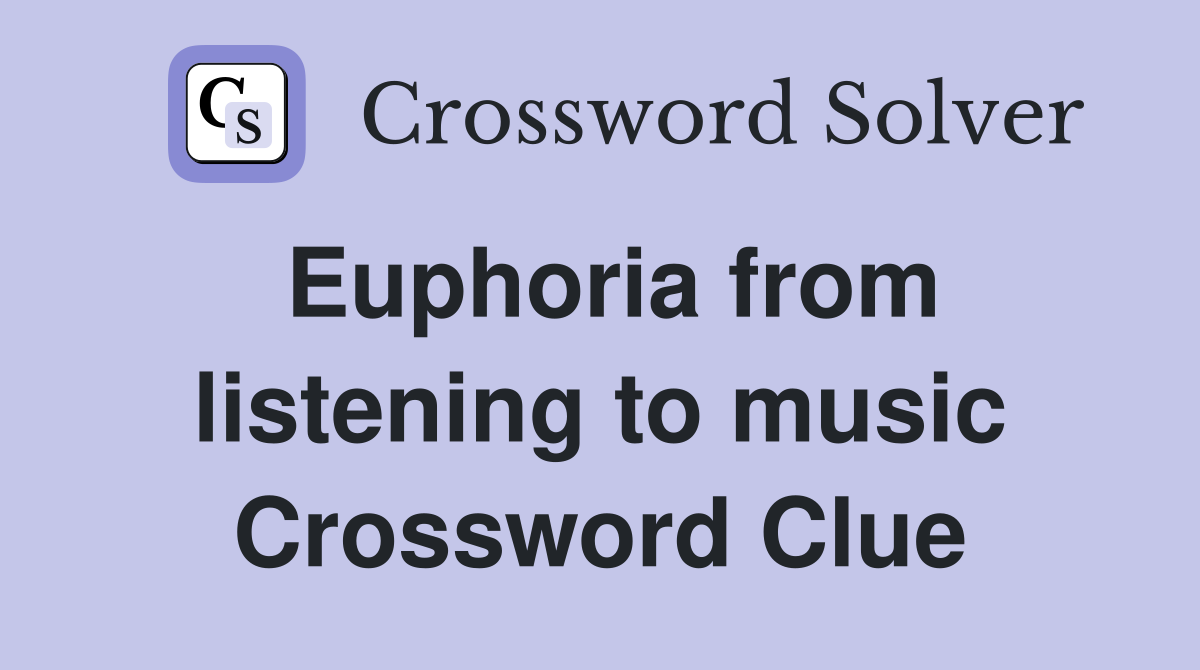 Euphoria from listening to music Crossword Clue