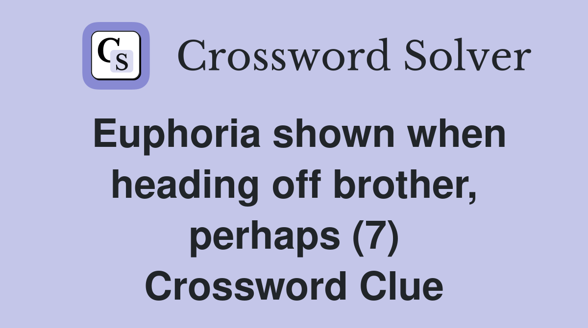 Euphoria shown when heading off brother, perhaps (7) Crossword Clue