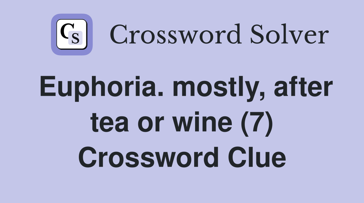 Euphoria. mostly, after tea or wine (7) Crossword Clue