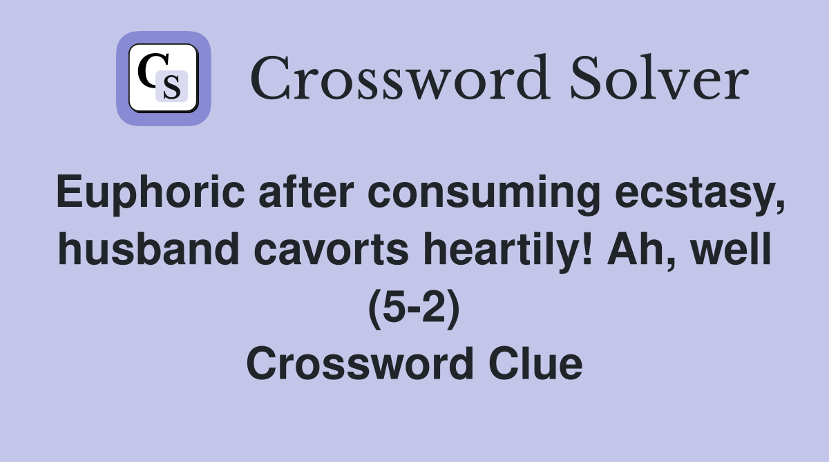 Euphoric after consuming ecstasy, husband cavorts heartily! Ah, well (5-2) Crossword Clue