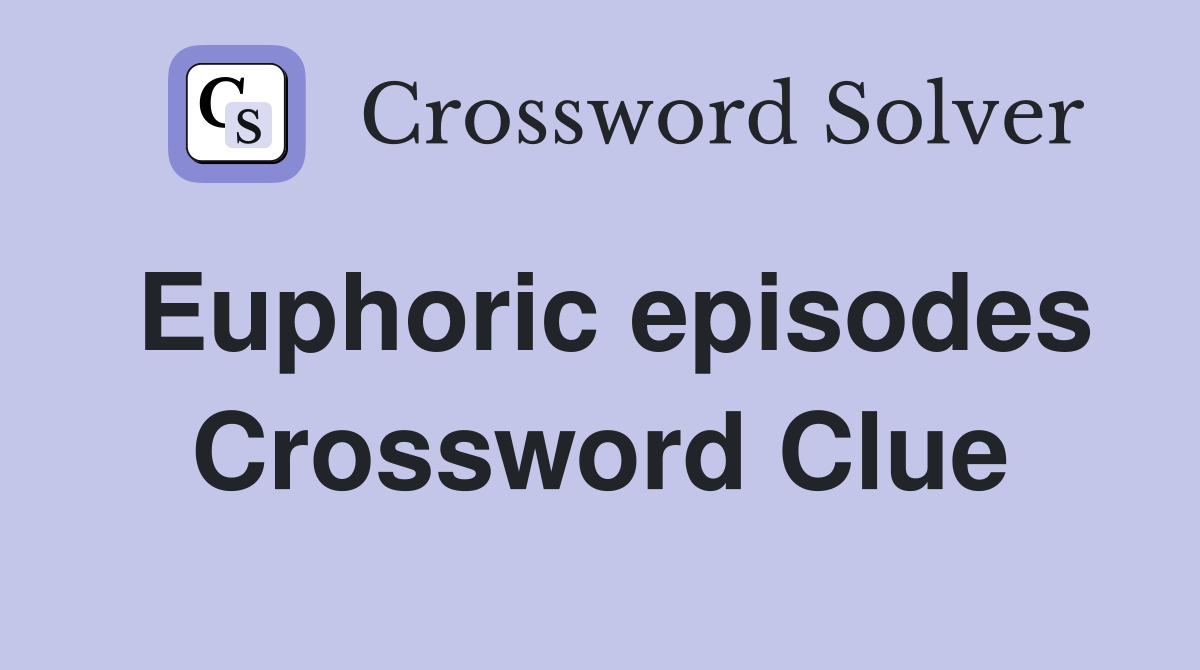 Euphoric episodes Crossword Clue