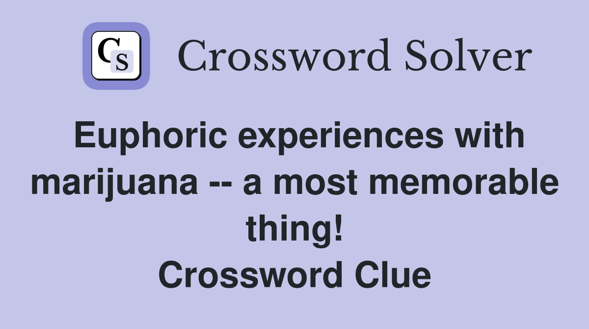 Euphoric experiences with marijuana -- a most memorable thing! Crossword Clue