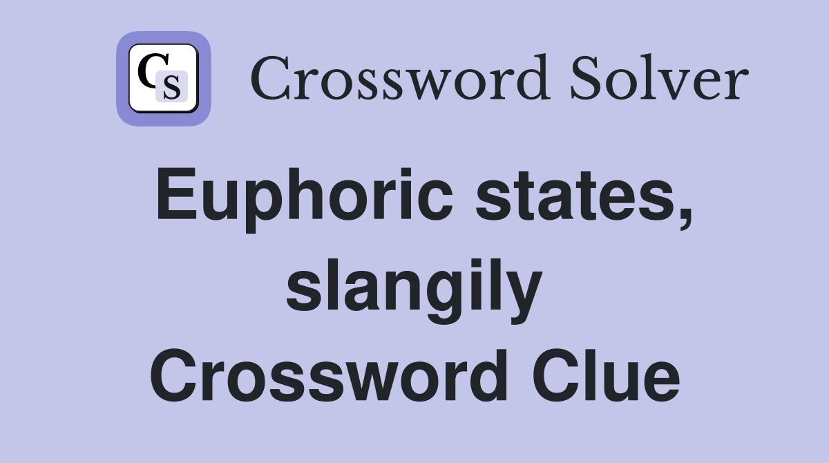 Euphoric states, slangily Crossword Clue