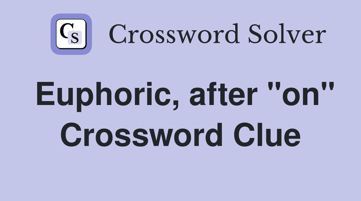Euphoric, after "on" Crossword Clue