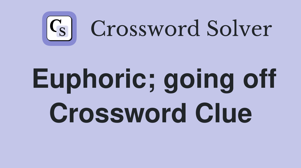 Euphoric; going off Crossword Clue
