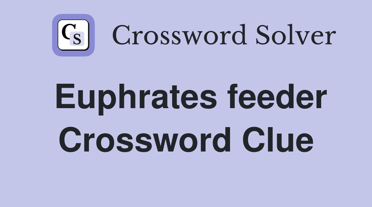 Euphrates feeder Crossword Clue