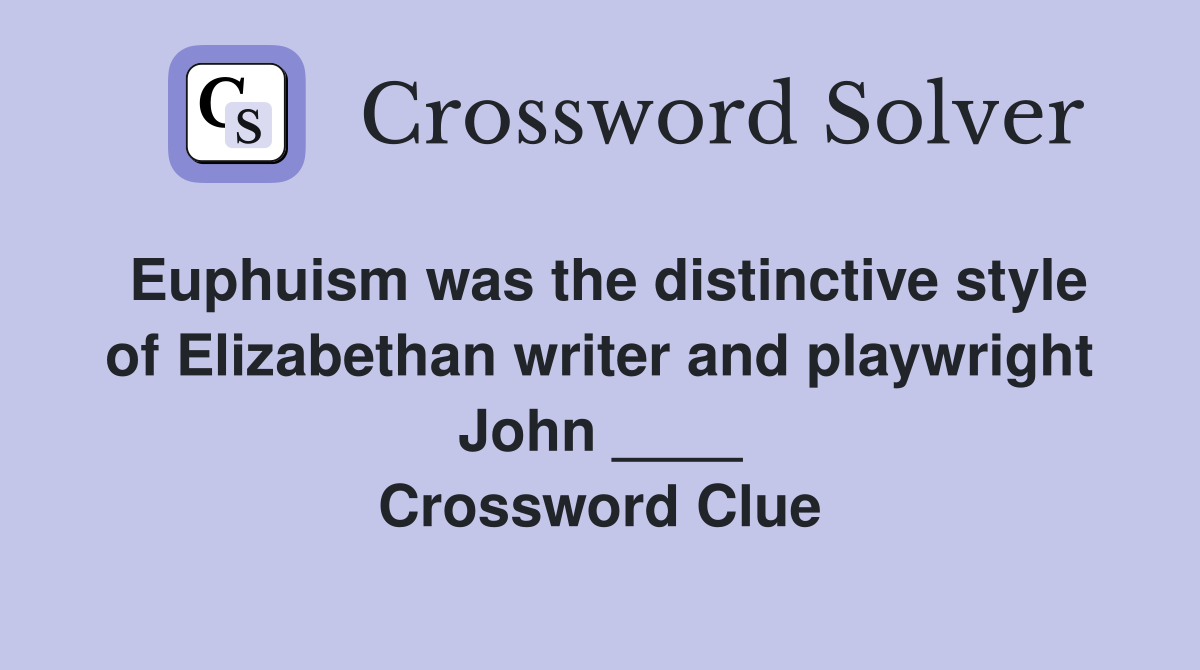 Euphuism was the distinctive style of Elizabethan writer and playwright John ____ Crossword Clue