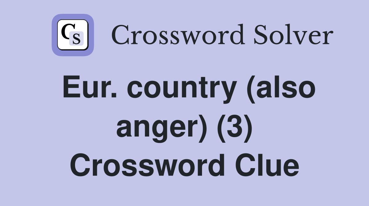 Eur. country (also anger) (3) Crossword Clue