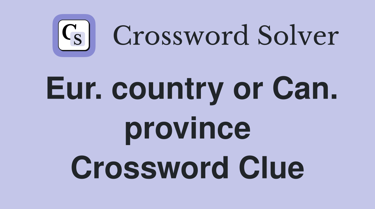 Eur. country or Can. province Crossword Clue