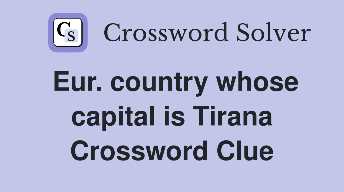 Eur. country whose capital is Tirana Crossword Clue
