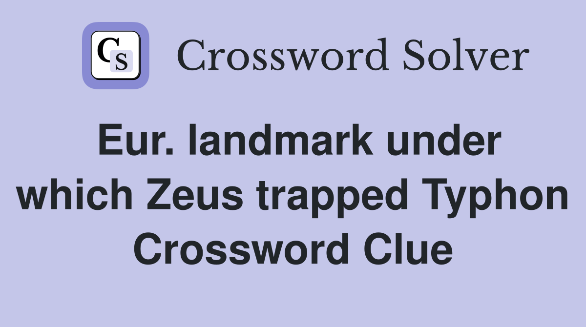 Eur. landmark under which Zeus trapped Typhon Crossword Clue
