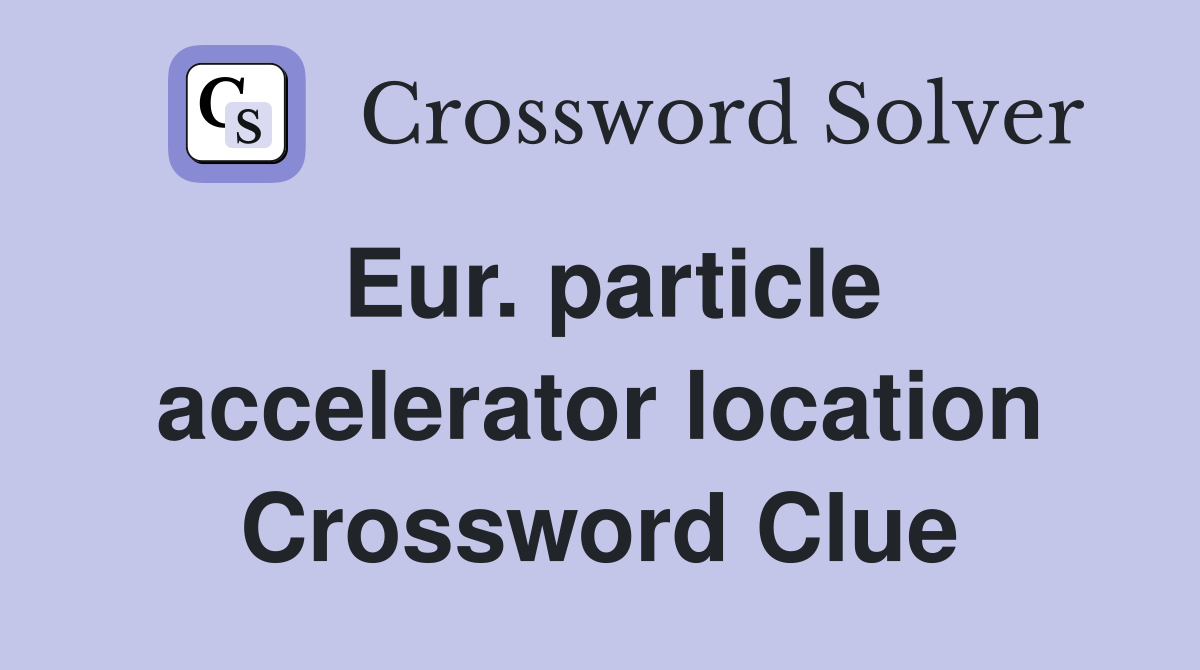 Eur. particle accelerator location Crossword Clue