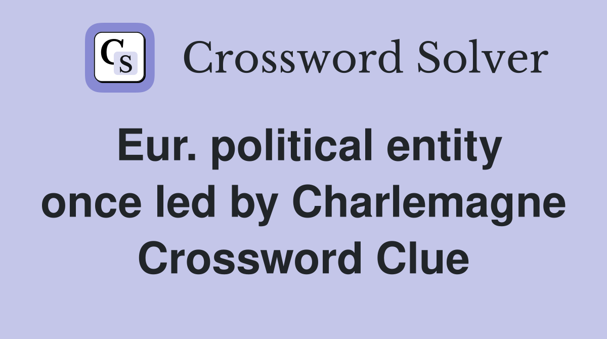 Eur. political entity once led by Charlemagne Crossword Clue