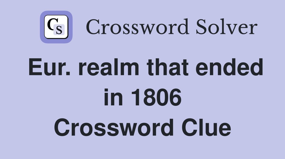 Eur. realm that ended in 1806 Crossword Clue