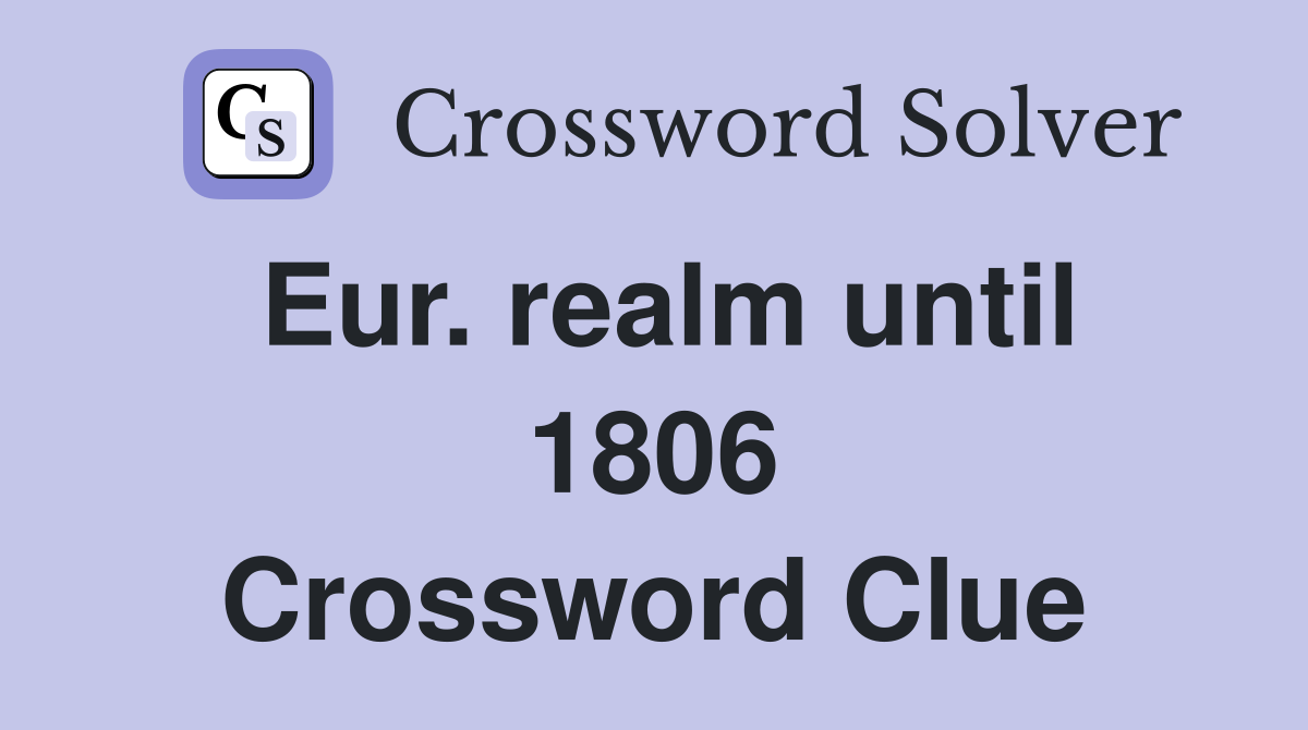 Eur. realm until 1806 Crossword Clue