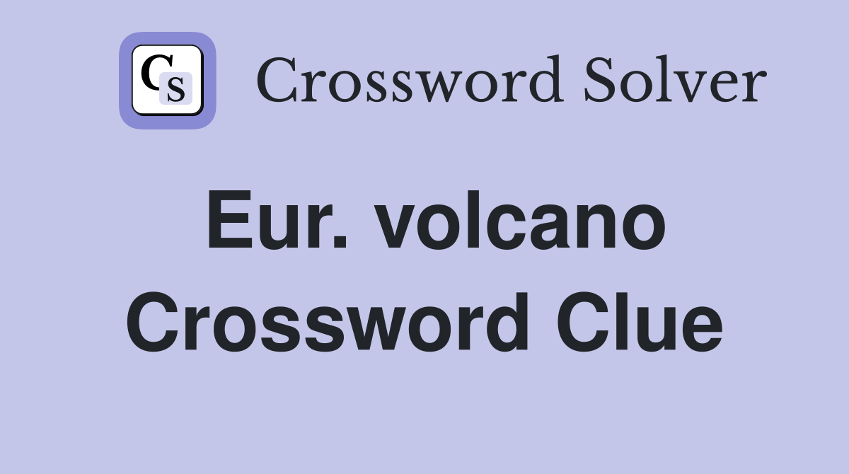 Eur. volcano Crossword Clue