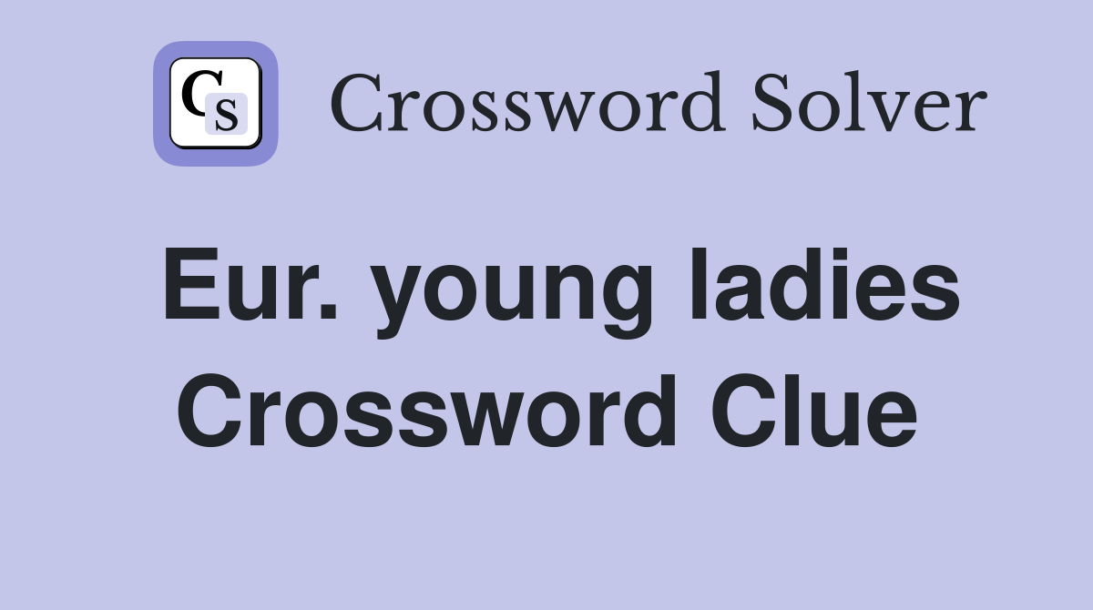 Eur. young ladies Crossword Clue
