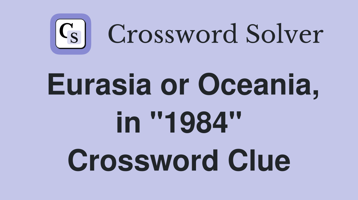 Eurasia or Oceania, in "1984" Crossword Clue