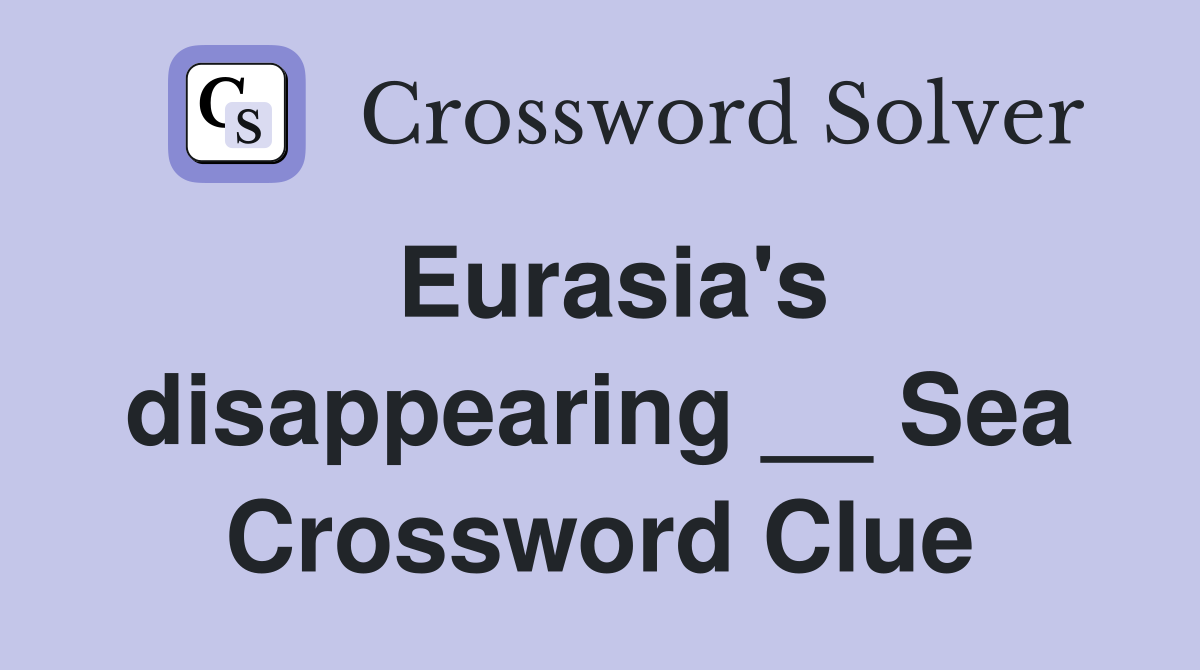 Eurasia's disappearing __ Sea Crossword Clue