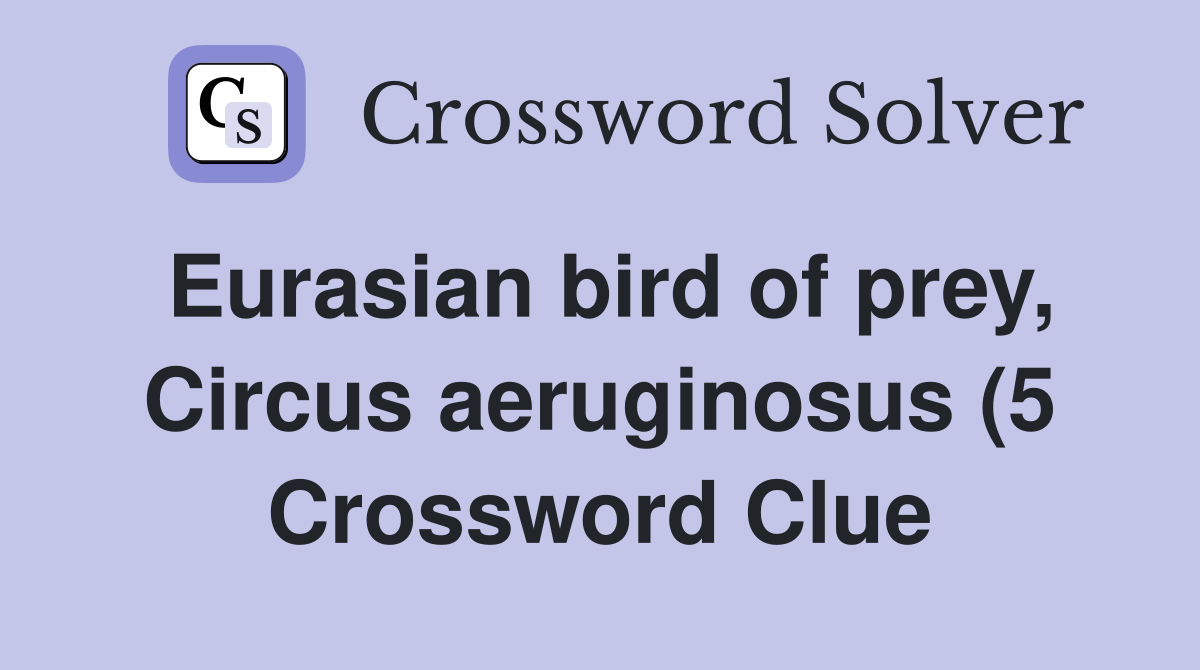 Eurasian bird of prey Circus aeruginosus (5) Crossword Clue Answers Eurasian bird of prey Circus aeruginosus (5) Crossword Clue Answers