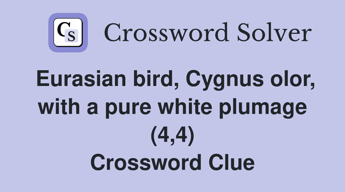 Eurasian bird, Cygnus olor, with a pure white plumage (4,4) Crossword Clue