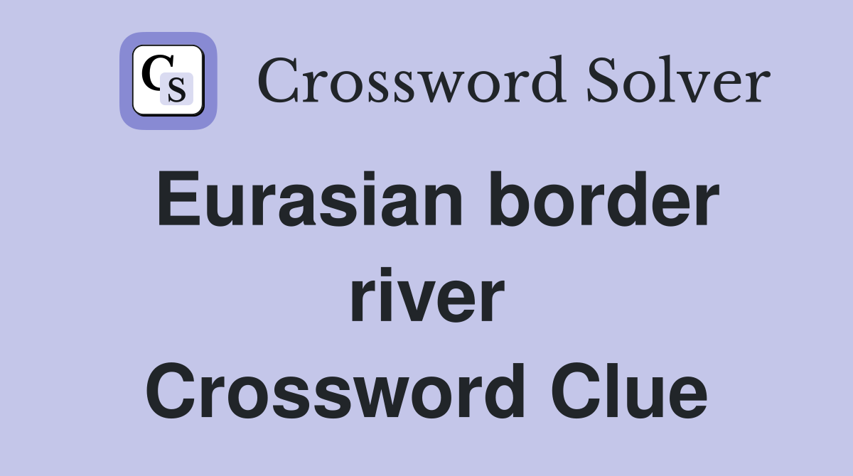 Eurasian border river Crossword Clue