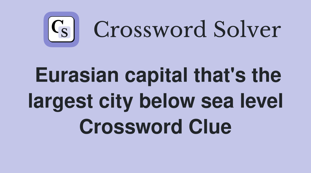 Eurasian capital that's the largest city below sea level Crossword Clue