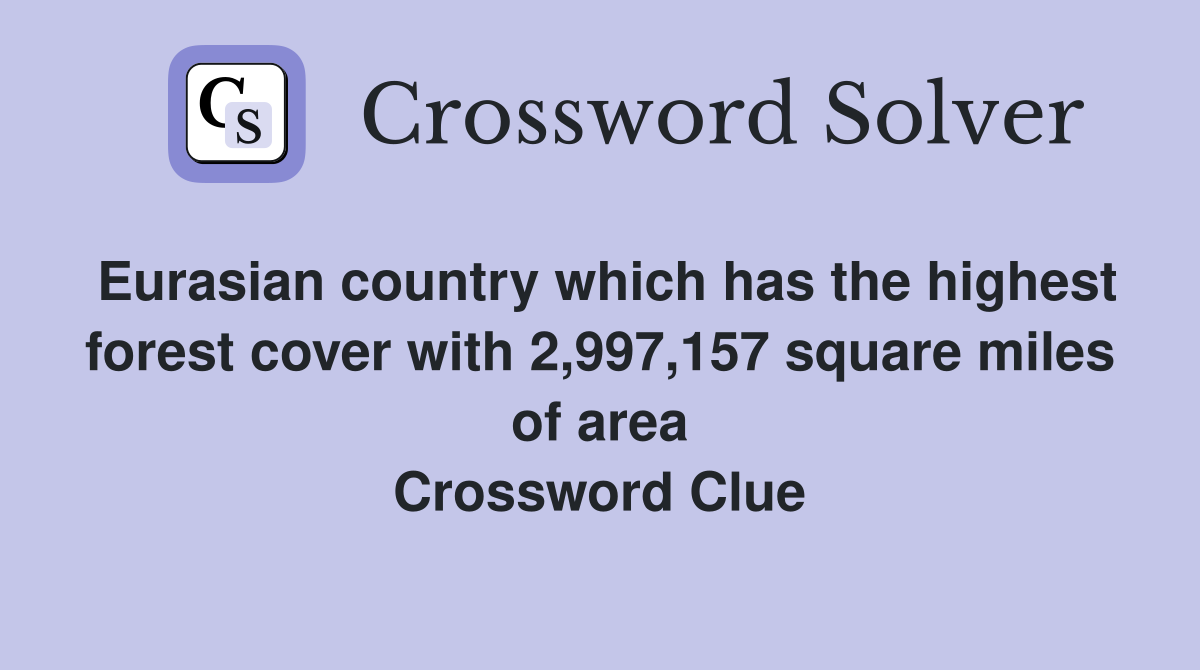 Eurasian country which has the highest forest cover with 2,997,157 square miles of area Crossword Clue