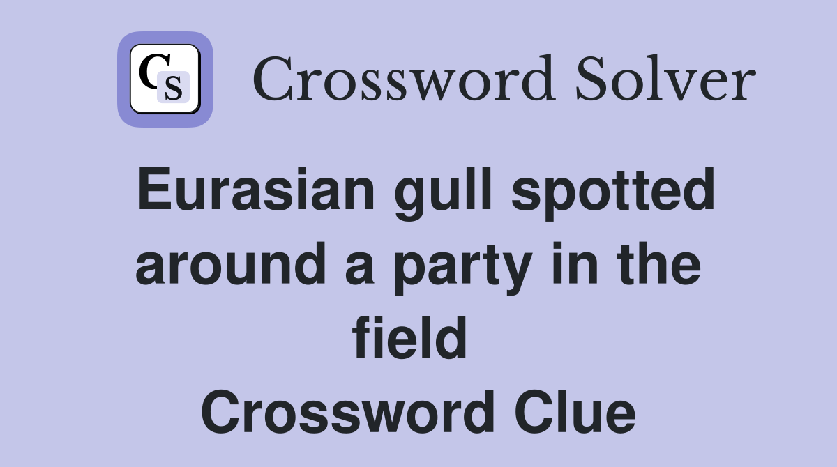 Eurasian gull spotted around a party in the field  Crossword Clue